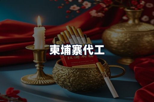 柬埔寨代工